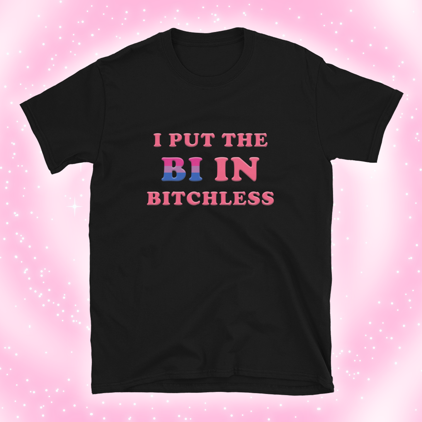 I PUT THE BI IN BITCHLESS