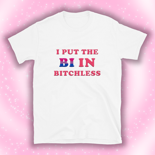 I PUT THE BI IN BITCHLESS